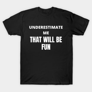 Underestimate Me, That will be fun T-Shirt